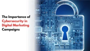 Read more about the article The Importance of Cybersecurity in Digital Marketing Campaigns