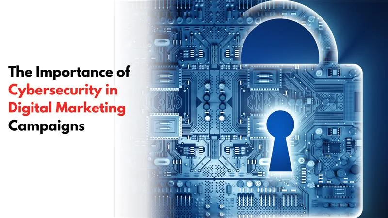 You are currently viewing The Importance of Cybersecurity in Digital Marketing Campaigns